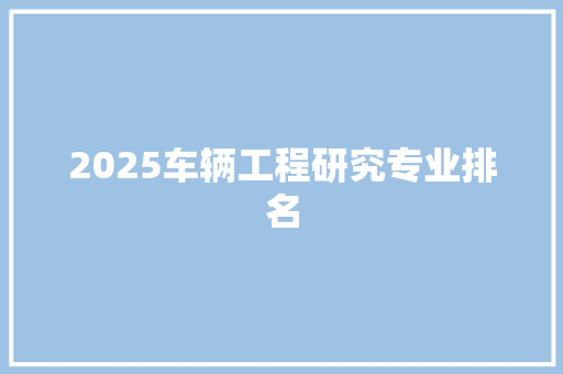 2025车辆工程研究专业排名 未命名