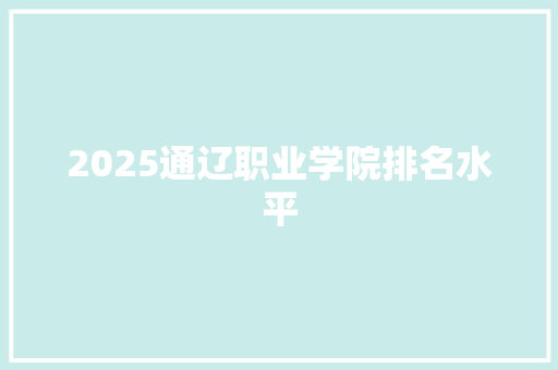 2025通辽职业学院排名水平