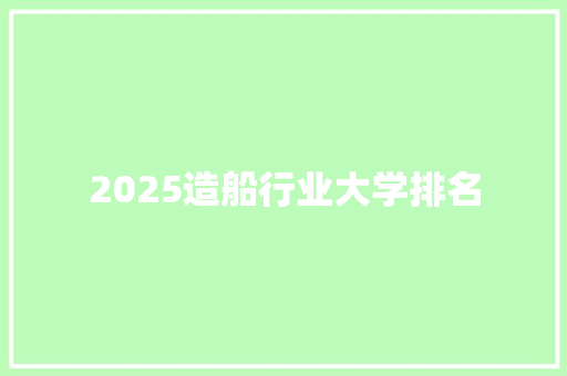 2025造船行业大学排名 未命名