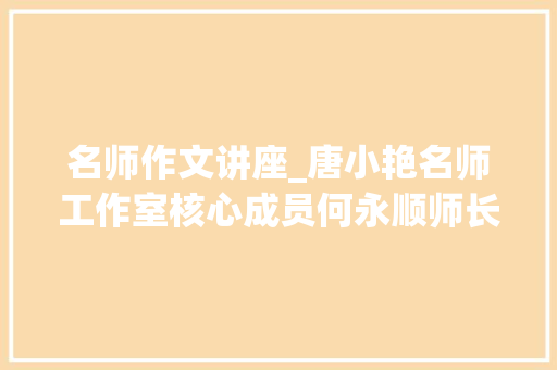 名师作文讲座_唐小艳名师工作室核心成员何永顺师长教师应邀作高考作文冲刺讲座