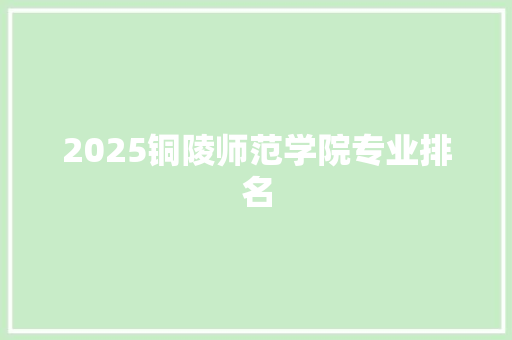 2025铜陵师范学院专业排名 未命名