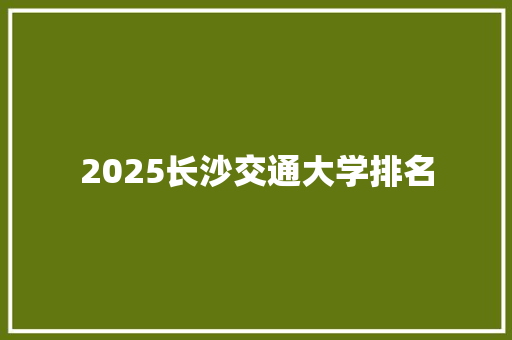 2025长沙交通大学排名