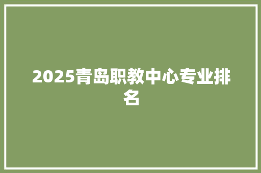 2025青岛职教中心专业排名 未命名