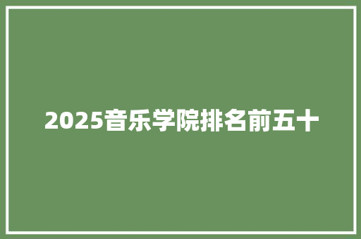 2025音乐学院排名前五十 未命名