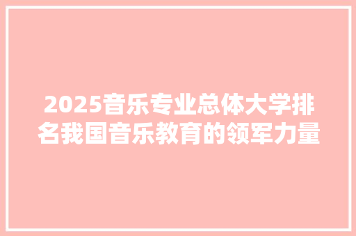 2025音乐专业总体大学排名我国音乐教育的领军力量 未命名