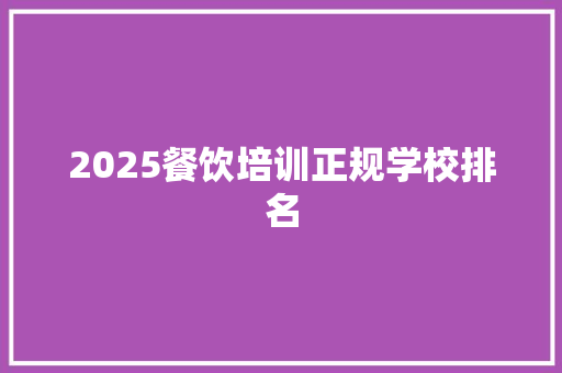 2025餐饮培训正规学校排名 未命名