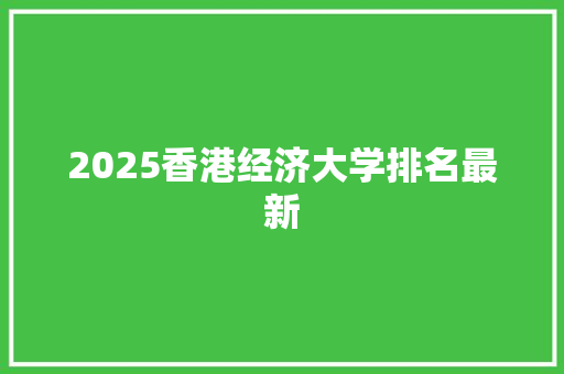 2025香港经济大学排名最新 未命名