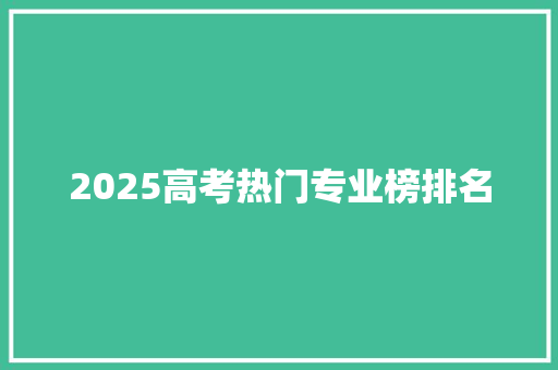 2025高考热门专业榜排名