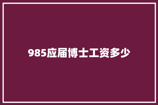 985应届博士工资多少