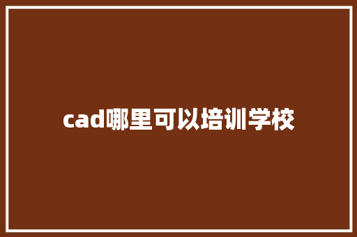 cad哪里可以培训学校