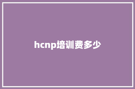 hcnp培训费多少 未命名