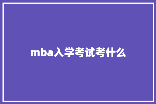 mba入学考试考什么 未命名