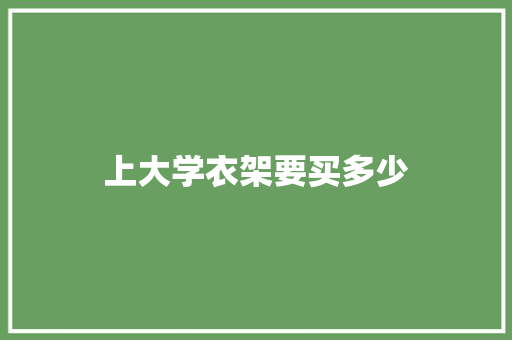 上大学衣架要买多少