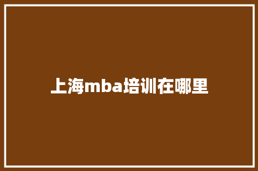 上海mba培训在哪里