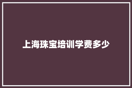 上海珠宝培训学费多少 未命名