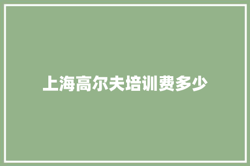 上海高尔夫培训费多少