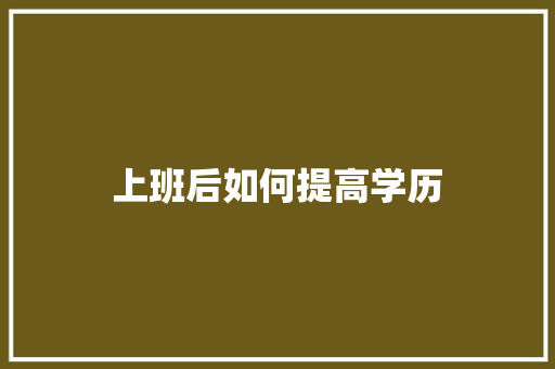 上班后如何提高学历 未命名