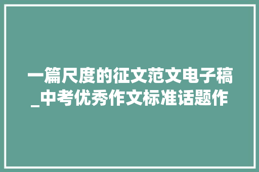 一篇尺度的征文范文电子稿_中考优秀作文标准话题作文附范文8篇