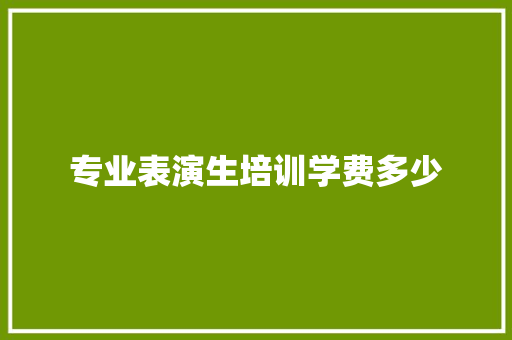 专业表演生培训学费多少 未命名