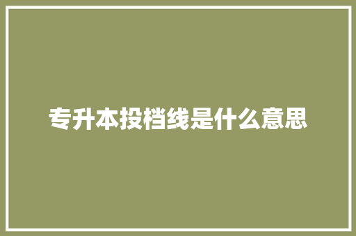 专升本投档线是什么意思 未命名