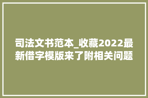 司法文书范本_收藏2022最新借字模版来了附相关问题解答