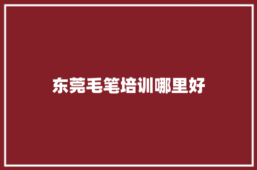 东莞毛笔培训哪里好