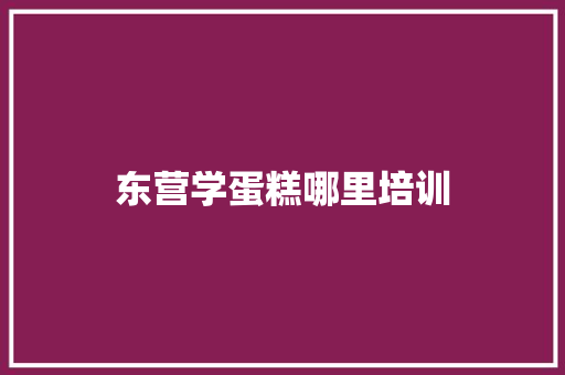 东营学蛋糕哪里培训 未命名