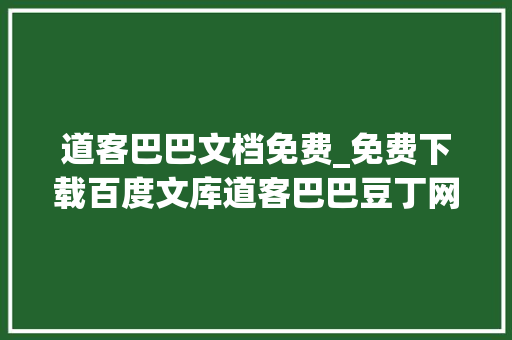 道客巴巴文档免费_免费下载百度文库道客巴巴豆丁网的VIP付费文档亲测有效