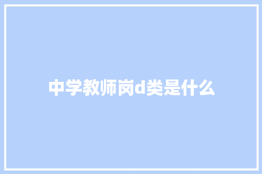 中学教师岗d类是什么 未命名