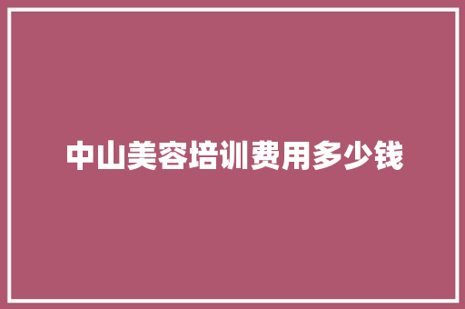 中山美容培训费用多少钱 未命名