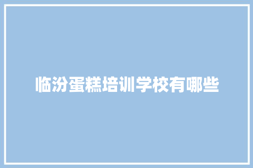 临汾蛋糕培训学校有哪些