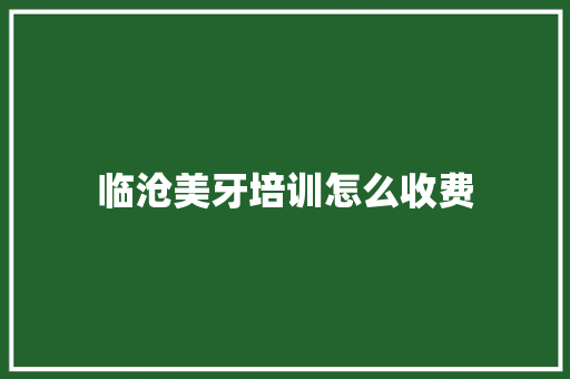 临沧美牙培训怎么收费 未命名