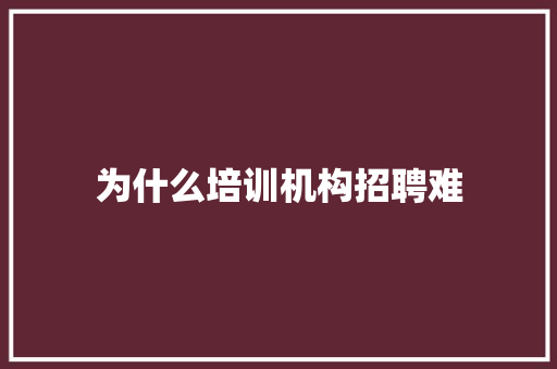 为什么培训机构招聘难 未命名