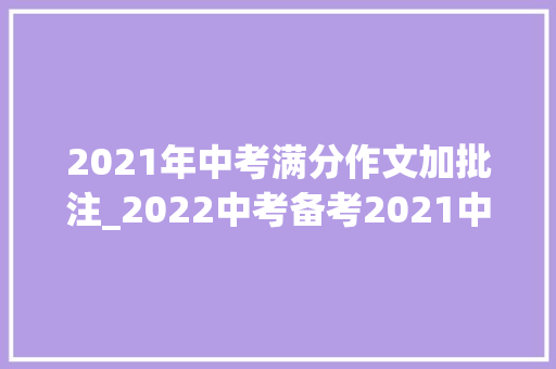 2021年中考满分作文加批注_2022中考备考2021中考陕西卷真题满分文这是我的节奏赏析 求职信范文