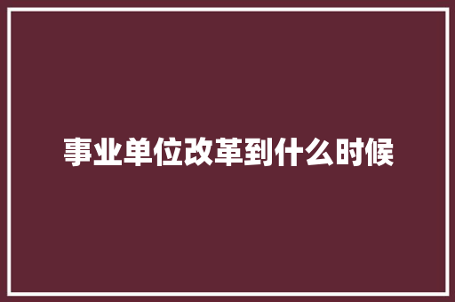 事业单位改革到什么时候 未命名