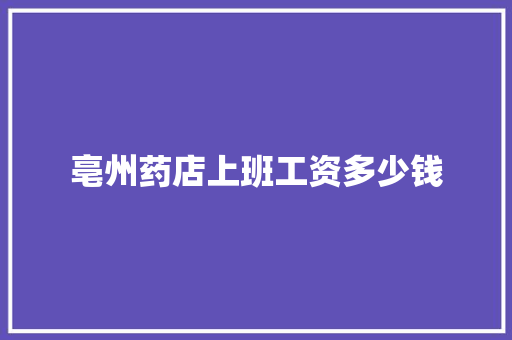 亳州药店上班工资多少钱 未命名