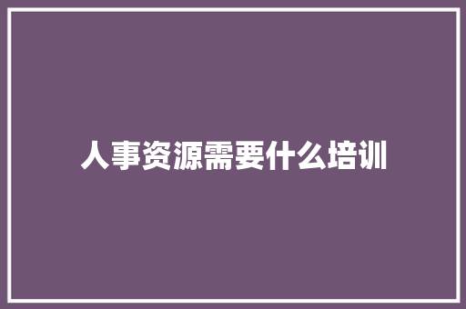 人事资源需要什么培训 未命名