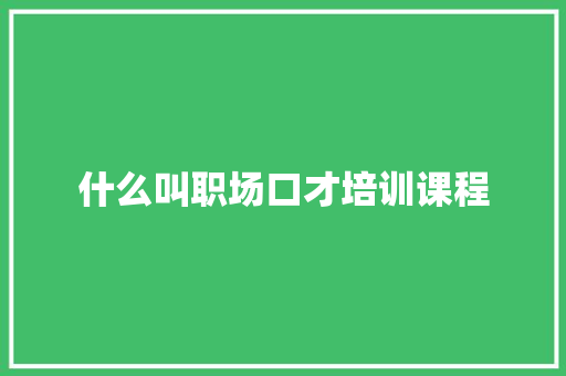 什么叫职场口才培训课程 未命名