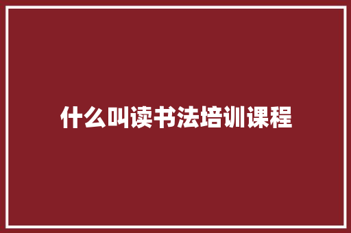 什么叫读书法培训课程 未命名