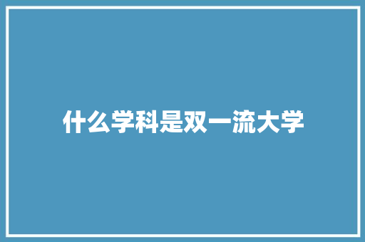 什么学科是双一流大学 未命名