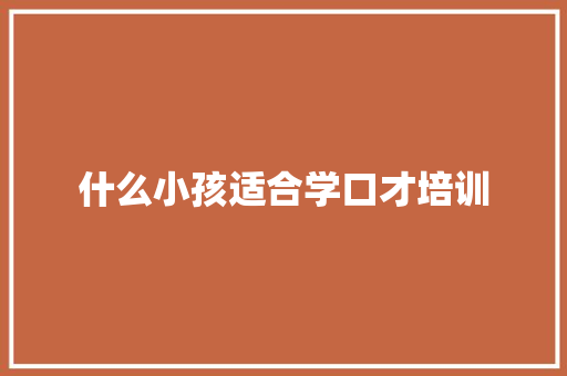 什么小孩适合学口才培训 未命名