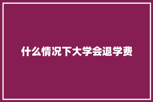 什么情况下大学会退学费 未命名