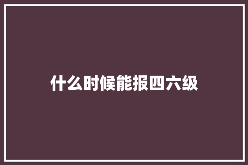 什么时候能报四六级 未命名