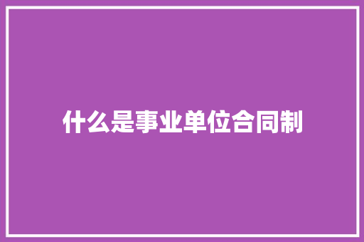 什么是事业单位合同制 未命名