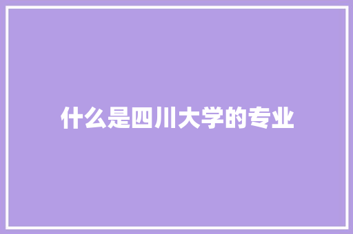 什么是四川大学的专业