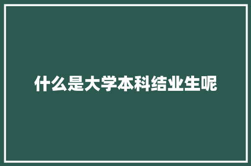 什么是大学本科结业生呢