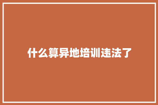 什么算异地培训违法了 未命名