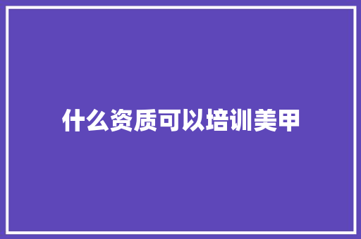 什么资质可以培训美甲