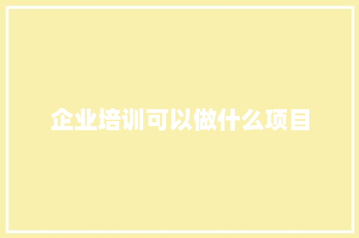 企业培训可以做什么项目 未命名