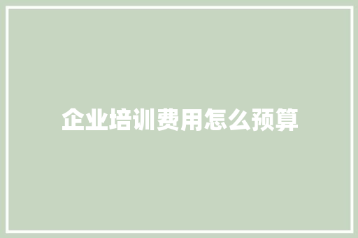 企业培训费用怎么预算 未命名